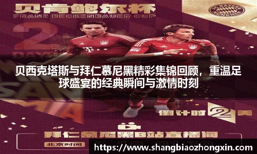 贝西克塔斯与拜仁慕尼黑精彩集锦回顾，重温足球盛宴的经典瞬间与激情时刻